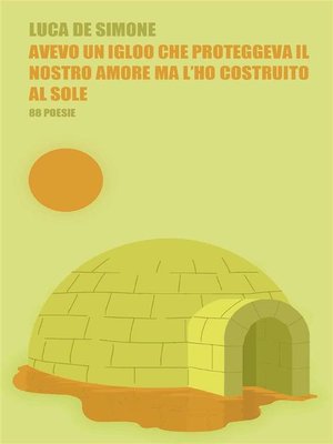 cover image of Avevo un igloo che proteggeva il nostro amore ma l'ho costruito al sole